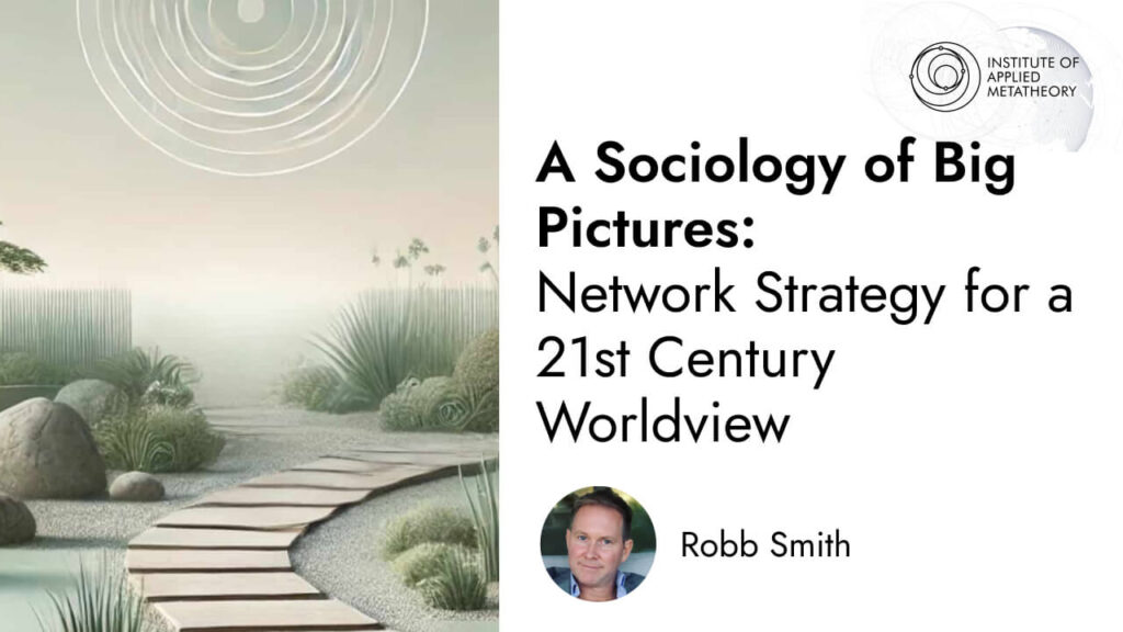 A Sociology of Big Pictures: Network Strategy for a 21st Century Worldview